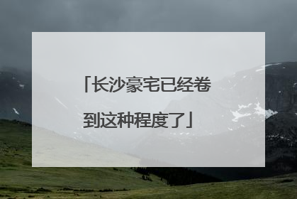长沙豪宅已经卷到这种程度了