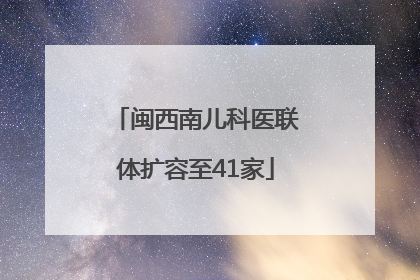 闽西南儿科医联体扩容至41家