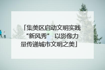 集美区启动文明实践“新风秀” 以影像力量传递城市文明之美