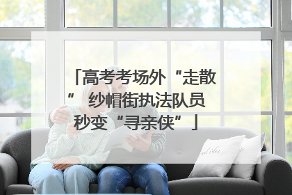 高考考场外“走散” 纱帽街执法队员秒变“寻亲侠”