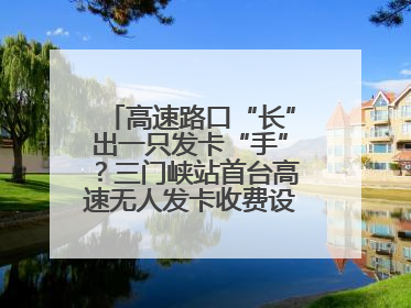 高速路口“长”出一只发卡“手”？三门峡站首台高速无人发卡收费设备投入测试