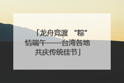 龙舟竞渡 “粽”情端午——台湾各地共庆传统佳节