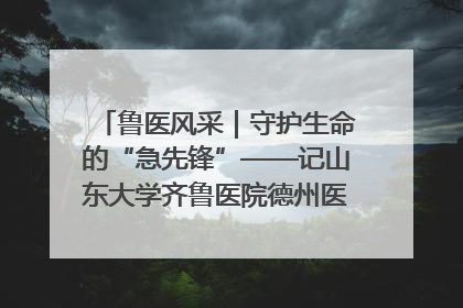 鲁医风采｜守护生命的“急先锋”——记山东大学齐鲁医院德州医院急诊重症医学科主任、主任医师庞国忠