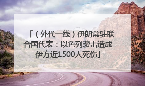 （外代一线）伊朗常驻联合国代表：以色列袭击造成伊方近1500人死伤