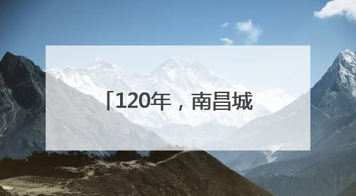 120年，南昌城“长高”了15倍