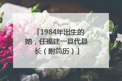 1984年出生的她，任福建一县代县长（附简历）