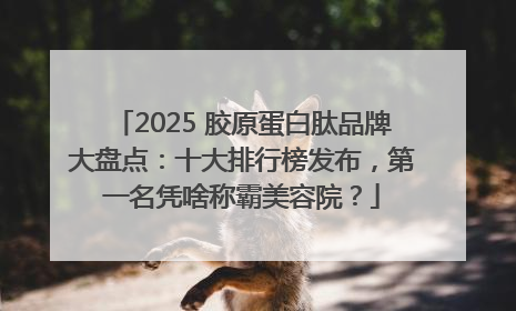 2025 胶原蛋白肽品牌大盘点：十大排行榜发布，第一名凭啥称霸美容院？