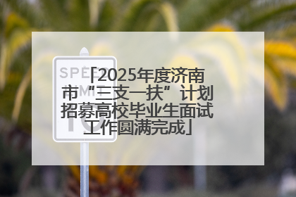 2025年度济南市“三支一扶”计划招募高校毕业生面试工作圆满完成