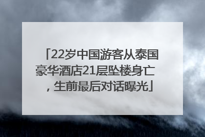 22岁中国游客从泰国豪华酒店21层坠楼身亡，生前最后对话曝光