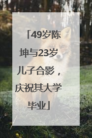 49岁陈坤与23岁儿子合影，庆祝其大学毕业