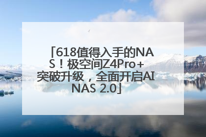 618值得入手的NAS！极空间Z4Pro+突破升级，全面开启AINAS 2.0