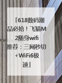 618数码潮品必抢！飞猫M2随身wifi推荐：三网秒切+WiFi6极速
