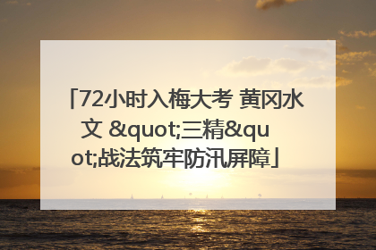 72小时入梅大考 黄冈水文 "三精"战法筑牢防汛屏障